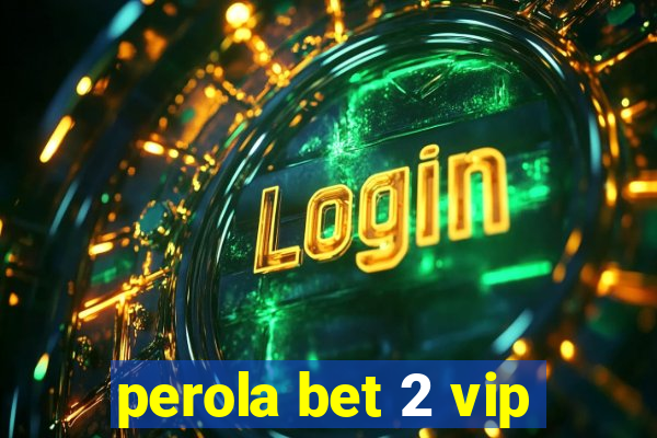 perola bet 2 vip